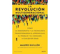 La revolución multigeneracional: Cómo la demografía y la tecnología transformarán el aprendizaje, el trabajo y el consumo, a cualquier edad (Deusto)