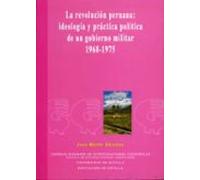 La Revolucion Peruana: Ideologia Y Practica Politica De Un Gobier No M