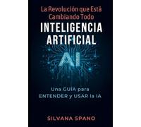 La Revolución que está cambiando todo inteligencia artificial: Una guía para entender y usar la IA