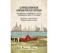 La Revolución Rusa contada por sus testigos: Documentos, testimonios y textos literarios del año 1917 en Rusia (Debates y Propuestas)