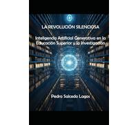 La Revolución Silenciosa. Inteligencia Artificial Generativa en la Educación Superior y la Investigación. (Ciencias)