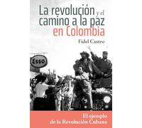 La Revolucion Y El Camino a la Paz En Colombia: El Ejemplo de la Revolucion Cubana