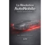 La révolution AutoNobile: Voiture autonome, innovation et guerre industrielle - Tome 1 : Naissance d’une Innovation