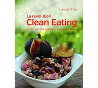 La révolution Clean Eating: Pour une alimentation simple et saine