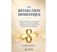 La Révolution Domestique: 10 Clés de la Méthode CKZ pour Fidéliser Votre Aide-Ménagère et Supprimer le Stress
