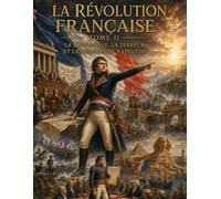 La Révolution française - Livre de coloriage - Tome II : La République, la Terreur et l'Ascension de Napoléon: 54 illustrations historiques à colorier ... - A Premium Historical Coloring Book Series)