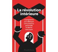 La Révolution Intérieure : Le programme pour débloquer votre puissance personnelle et réécrire votre avenir