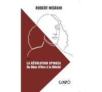 La Révolution Spinoza: Du Désir d'être à la félicité