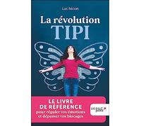 La révolution TIPI: LE LIVRE DE RÉFÉRENCE pour réguler vos émotions et dépasser vos blocages