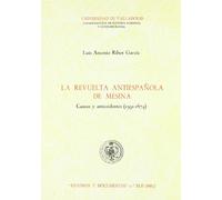 La revuelta antiespañola de Mesina: Causas y antecedentes 1591-1674 (Estudios y documentos)