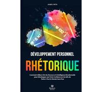 LA RHÉTORIQUE: Comment Utiliser L’Art du Discours pour Développer une Forte Confiance en Soi afin de Parler à Tout le Monde Sans Peur (La Pensée ... Règles d’Or pour le Développement Personnel)