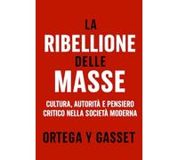 La Ribellione delle Masse: Cultura, autorità e pensiero critico nella società moderna (Forze Psicologiche nella Storia)