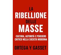La Ribellione delle Masse: Cultura, autorità e pensiero critico nella società moderna (Forze Psicologiche nella Storia)
