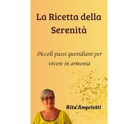 La Ricetta della Serenità: Piccoli passi quotidiani per vivere in armonia