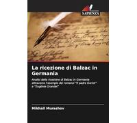 La ricezione di Balzac in Germania: Analisi della ricezione di Balzac in Germania attraverso l'esempio dei romanzi "Il padre Goriot" e "Eugénie Grandet"