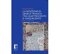La ricezione di Seneca tragico tra Quattrocento e Cinquecento. Edizioni e volgarizzamenti (Premio ricerca Città di Firenze)