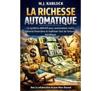 LA RICHESSE AUTOMATIQUE: Le système définitif pour automatiser votre liberté financière et maîtriser l'art de l'ennui bénéfique