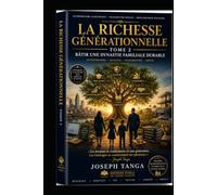LA RICHESSE GÉNÉRATIONNELLE TOME 2: Bâtir une dynastie familiale durable