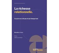 La Richesse Relationnelle.: Ce qu’on ne voit pas et qui change tout