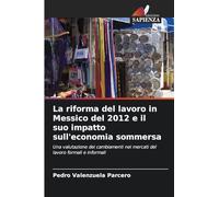 La riforma del lavoro in Messico del 2012 e il suo impatto sull'economia sommersa: Una valutazione dei cambiamenti nei mercati del lavoro formali e informali