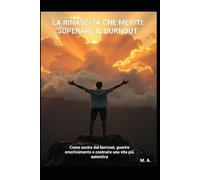 La Rinascita che Meriti: Superare il Burnou: Come uscire dal burnout, guarire emotivamente e costruire una vita più autentica