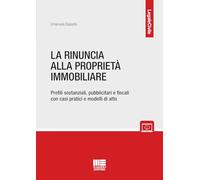 La rinuncia alla proprietà immobiliare. Profili sostanziali, pubblicitari e fiscali con casi pratici e modelli di atto (Legale)