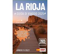 LA RIOJA GUIDA DI VIAGGIO 2025: La tua guida definitiva per scoprire il cuore della regione vinicola spagnola, i sentieri panoramici e la calorosa cultura locale (Tour con Kimberly (Italian))