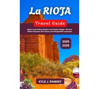 La Rioja Travel Guide 2025 - 2026: Spain’s Land of Wine, Wonders, and Timeless Villages - Discover Hidden Vineyards, Rich Culture, and Unforgettable ... to the World’s Most Inspiring Places)