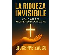 La Riqueza Invisible: Cómo atraer prosperidad con la fe