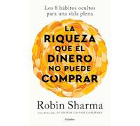 La riqueza que el dinero no puede comprar: Los 8 hábitos ocultos para una vida plena (Crecimiento personal)