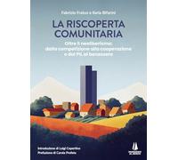 La riscoperta comunitaria. Oltre il neoliberismo: dalla competizione alla cooperazione e dal PIL al benessere (Bastian contrari)