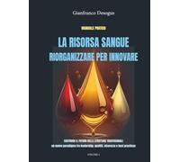 LA RISORSA SANGUE: RIORGANIZZARE PER INNOVARE (volume 2) - MANUALE: Costruire il futuro delle strutture trasfusionali: un nuovo paradigma tra leadership, qualità, sicurezza e best practices