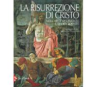 La risurrezione di Cristo nell'arte d'Oriente e d'Occidente. Ediz. a colori (Illustrati. Arte mondo)
