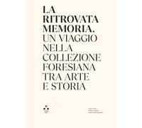 La ritrovata memoria. Un viaggio nella Collezione Foresiana tra arte e storia (Aleph)