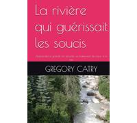 La rivière qui guérissait les soucis: Apprendre à grandir en sécurité, un battement de cœur à la fois