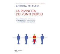 La rivincita dei punti deboli. Dal perferzionista all'insicuro, le strategie per trasformare i nostri limiti in superpoteri (BUR BUR Psicologia)