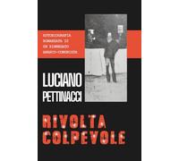 La rivolta colpevole: Autobiografia romanzata di un rinnegato anarco-comunista