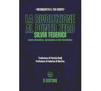 La rivoluzione al punto zero. Lavoro domestico, riproduzione e lotta femminista. Ediz. ampliata