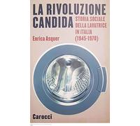 La rivoluzione candida. Storia sociale della lavatrice in Italia (1945-1970). Ediz. illustrata (Le sfere)