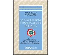 La rivoluzione conservatrice in Italia dalla nascita dell'ideologia italiana alla fine del berlusconismo (Argomenti)