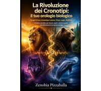 La Rivoluzione dei Cronotipi: il tuo orologio biologico: Scopri il tuo cronotipo Leone, Orso, Lupo, Delfino: il ritmo corretto per lavoro, sport, sonno e pasti ed ottimizzare le proprie energie