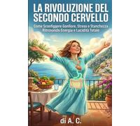 La Rivoluzione del Secondo Cervello: Come sconfiggere gonfiore, stress e stanchezza ritrovando energia e lucidità totale