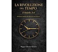 La Rivoluzione del Tempo: Il Modelle 3x4: Dal lavoro continuo alla libertà di vivere davvero