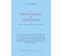 La rivoluzione dell'attenzione. Liberare il potere della mente concentrata (Civiltà dell'Oriente)