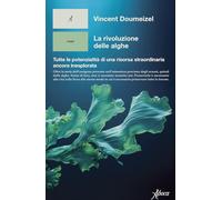 La rivoluzione delle alghe. Tutte le potenzialità di una risorsa straordinaria ancora inesplorata (Human ecology. Saggi)