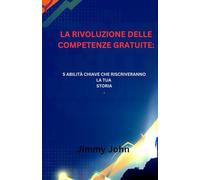 La rivoluzione delle competenze gratuite:: 5 abilità chiave che riscriveranno la tua storia.