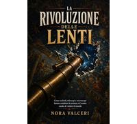 La rivoluzione delle lenti: Come occhiali, telescopi e microscopi hanno cambiato la scienza e il nostro modo di vedere il mondo