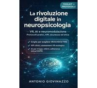 La rivoluzione digitale in neuropsicologia: VR, AI e neuromodulazione: Manuale clinico-operativo per integrare realtà virtuale, intelligenza artificiale e neuromodulazione nella valutazione