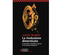La rivoluzione dimenticata. Il pensiero scientifico greco e la scienza moderna. Nuova ediz. (Universale economica. Saggi)