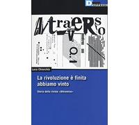 La rivoluzione è finita, abbiamo vinto. Storia della rivista «A/traverso» (DeriveApprodi)